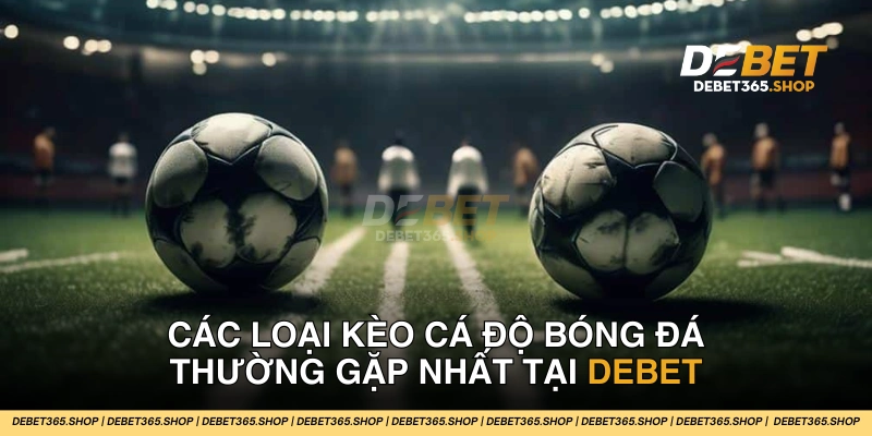 Các loại kèo cá độ bóng đá hiện có tại DEBET