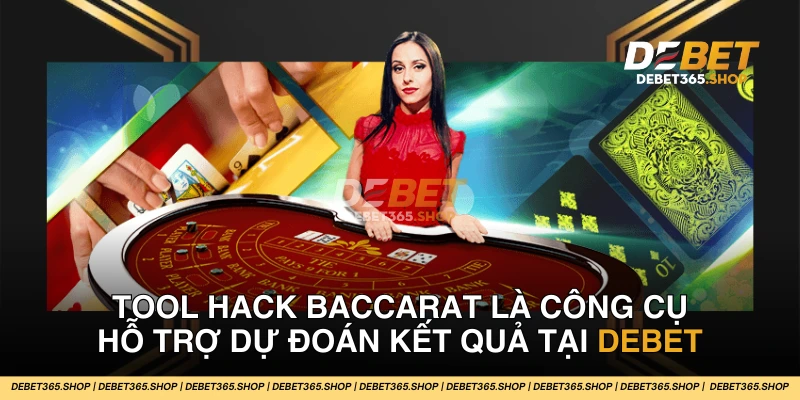 Tool hack baccarat là công cụ hỗ trợ dự đoán kết quả khi chơi baccarat online