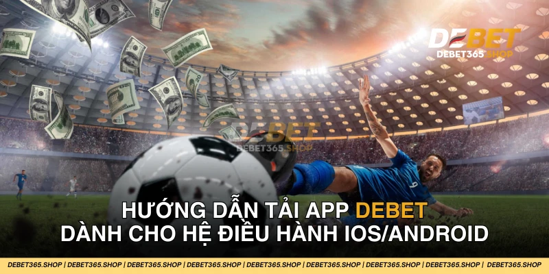 Hướng dẫn tải app DEBET về điện thoại cực chi tiết