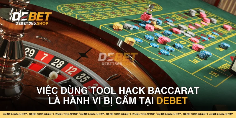 DEBET hiện đang có quy định cấm sử dụng tool hack baccarat