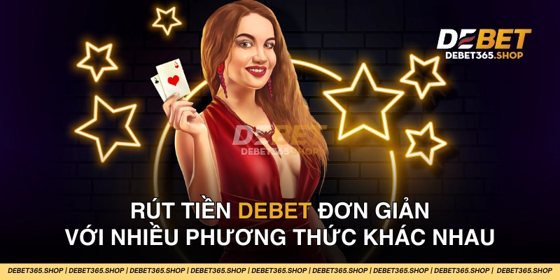 Rút tiền DEBET chấp nhận nhiều phương thức và đơn vị tiền tệ khác nhau