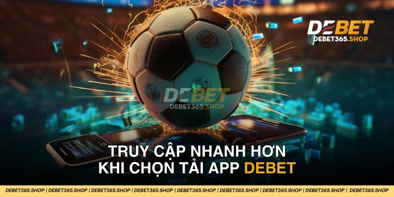 Tải app DEBET để hạn chế tình trạng giật lag khi truy cập